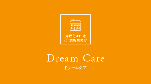 介護付き住宅/介護施設向け Dream Careドリームケア